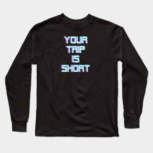 Your Trip is Short Long Sleeve T-Shirt